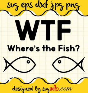 WTF Wheres The Fish File SVG Cricut cut file, Silhouette cutting file,Premium quality SVG - SVGMILO