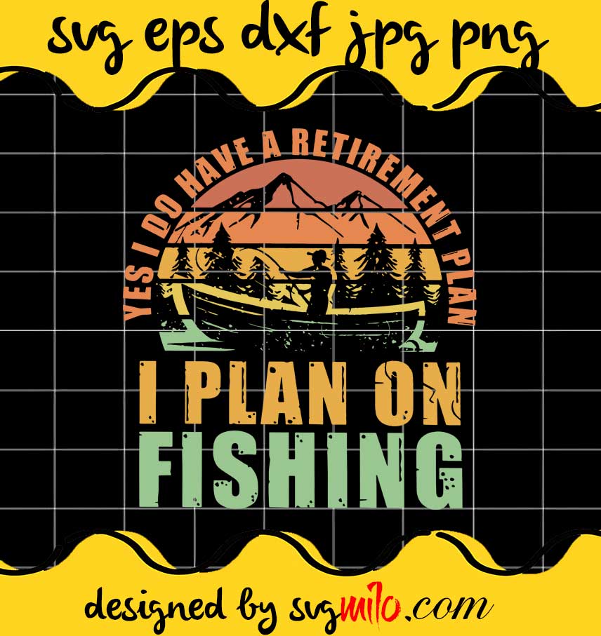 Yes I Do Have A Retirement Plan I Plan On Fishing cut file for cricut silhouette machine make craft handmade 2021 - SVGMILO