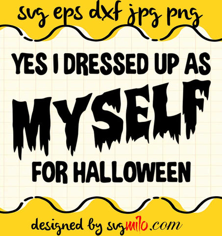 Yes I Dressed Up As My Self For Halloween File SVG Cricut cut file, Silhouette cutting file,Premium quality SVG - SVGMILO
