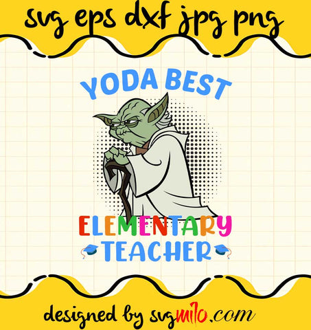 Yoda Best Elementary Teacher File SVG PNG EPS DXF – Cricut cut file, Silhouette cutting file,Premium quality SVG - SVGMILO