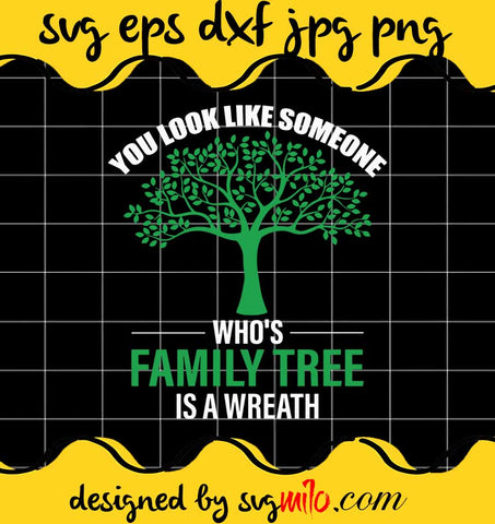 You Look Like Someone Who's Family Tree Is A Wreath cut file for cricut silhouette machine make craft handmade - SVGMILO