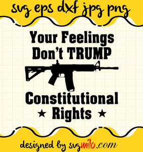 Your Feelings Dont Trump Constitutional Rights cut file for cricut silhouette machine make craft handmade 2021 - SVGMILO