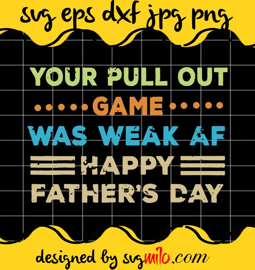 Your Pull Out Game Was Weak AF Happy Father’s Day cut file for cricut silhouette machine make craft handmade - SVGMILO